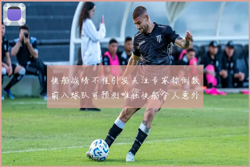 快船战绩不佳引发关注专家称倒数前八球队可预测唯独快船令人意外