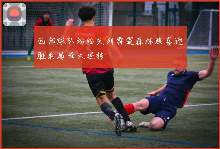 西部球队纷纷失利雷霆森林狼喜迎胜利局面大逆转