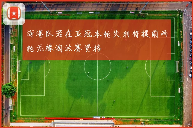 海港队若在亚冠本轮失利将提前两轮无缘淘汰赛资格
