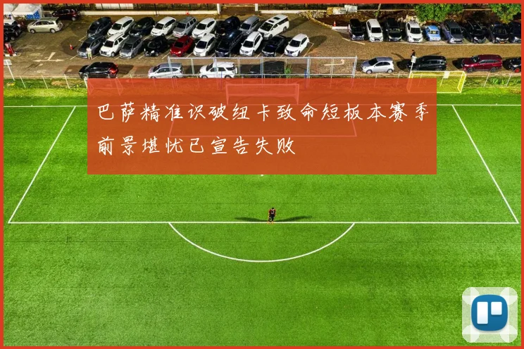 巴萨精准识破纽卡致命短板本赛季前景堪忧已宣告失败