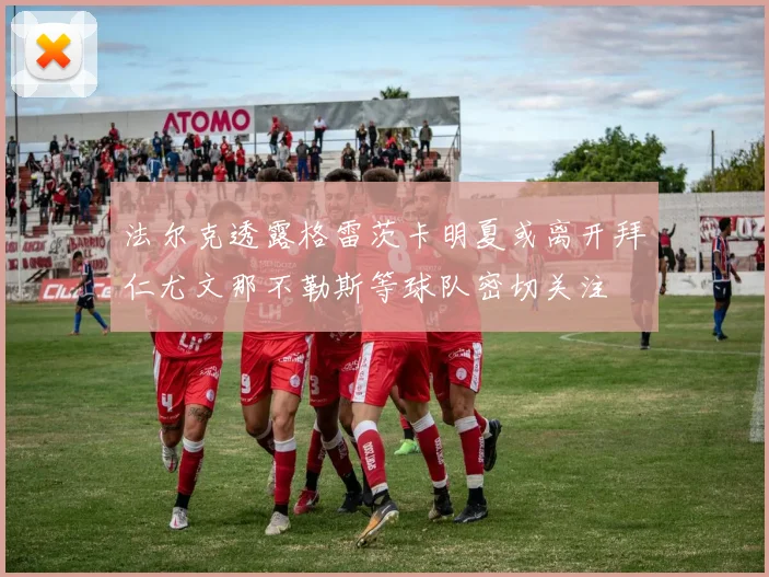 法尔克透露格雷茨卡明夏或离开拜仁尤文那不勒斯等球队密切关注